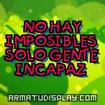 display NO HAY IMPOSIBLES SOLO GENTE INCAPAZ